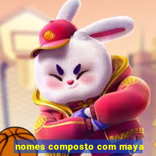 nomes composto com maya